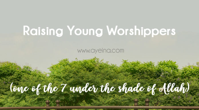 How to Raise Young Worshippers (who hope to be under the shade of Allah)